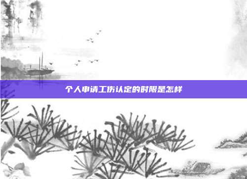 个人申请工伤认定的时限是怎样