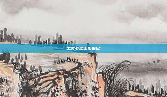 怎样办理工伤鉴定