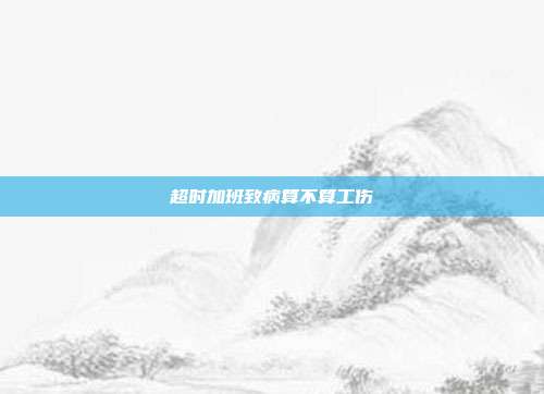 超时加班致病算不算工伤