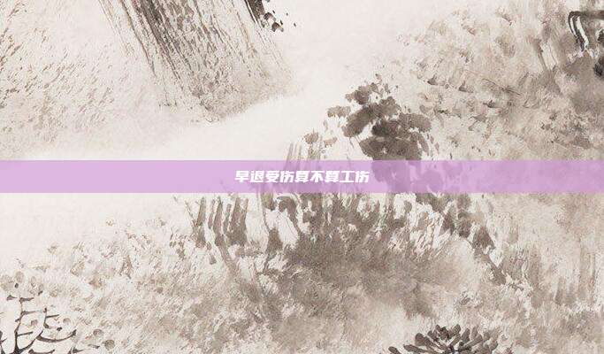 早退受伤算不算工伤