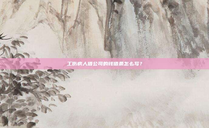 工伤病人借公司的钱借条怎么写？