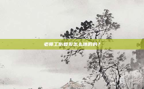 老师工伤复发怎么休假的？