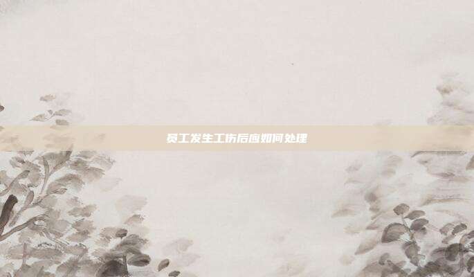 员工发生工伤后应如何处理