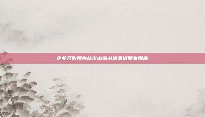 企业名称预先核准申请书填写说明有哪些