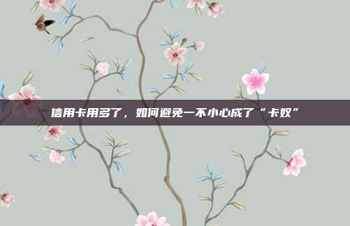 信用卡用多了，如何避免一不小心成了“卡奴”