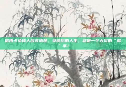 信用卡负债人应该清楚，负债后的人生，就是一个大写的“熬”字！