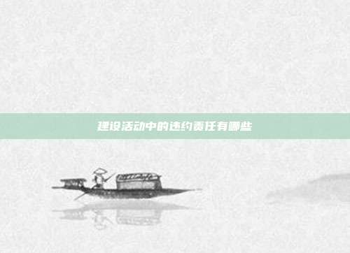 建设活动中的违约责任有哪些