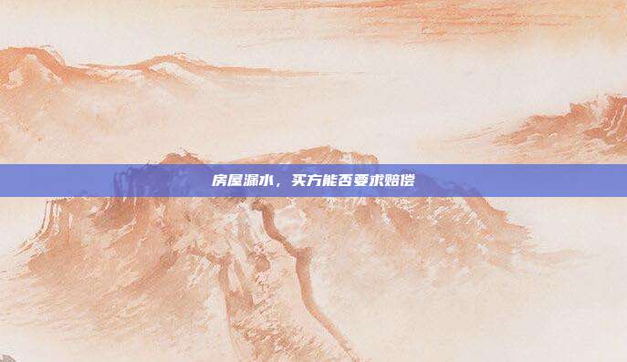房屋漏水，买方能否要求赔偿