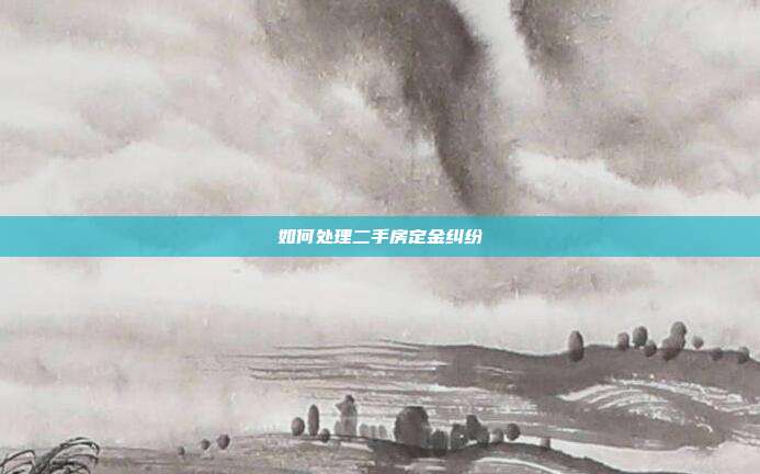 如何处理二手房定金纠纷
