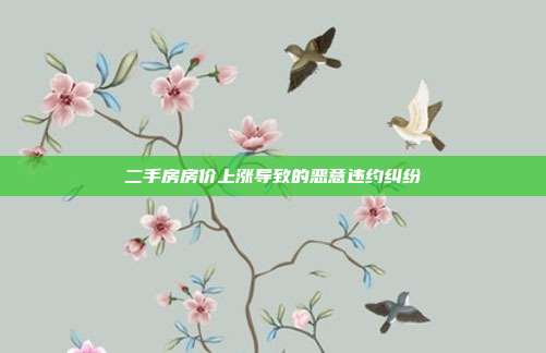 二手房房价上涨导致的恶意违约纠纷