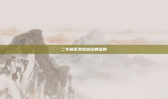 二手房买卖纠纷经典案例