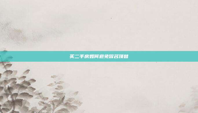 买二手房如何避免冒名顶替