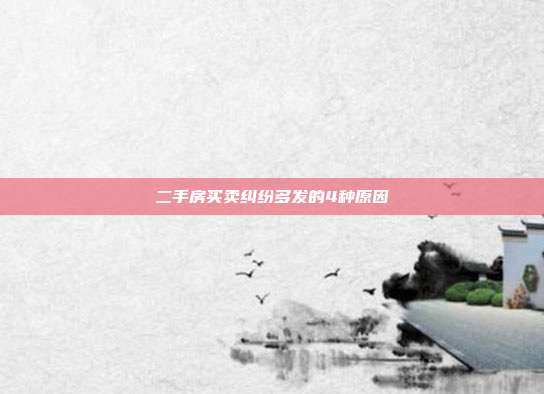 二手房买卖纠纷多发的4种原因