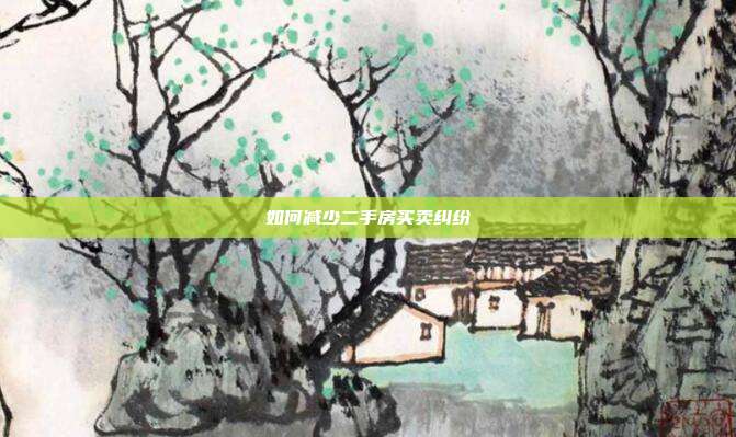 如何减少二手房买卖纠纷