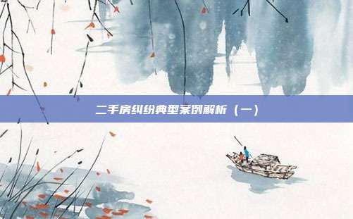 二手房纠纷典型案例解析(一)