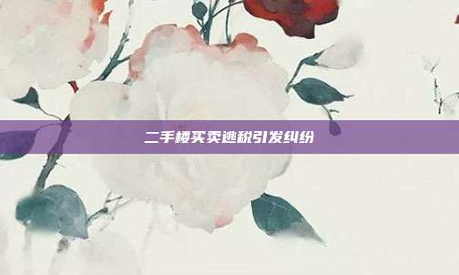 二手楼买卖逃税引发纠纷