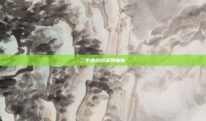 二手房纠纷案例解析