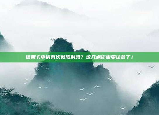 信用卡申请有次数限制吗？这几点你需要注意了！