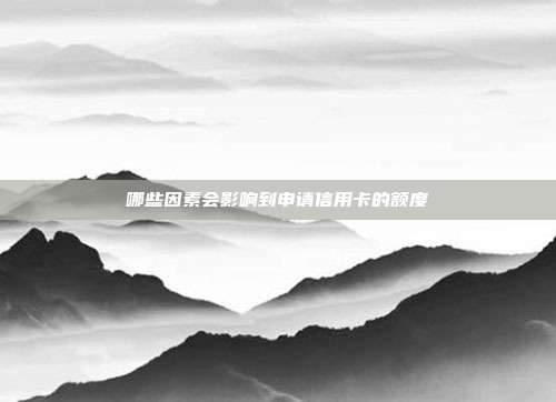 哪些因素会影响到申请信用卡的额度