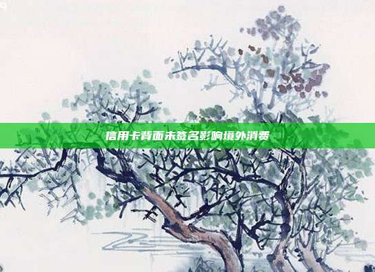 信用卡背面未签名影响境外消费