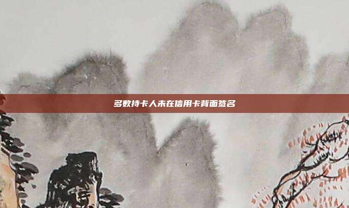 多数持卡人未在信用卡背面签名