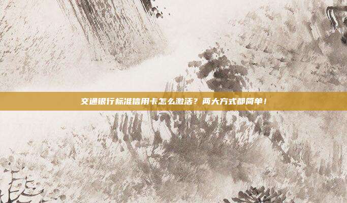 交通银行标准信用卡怎么激活？两大方式都简单！