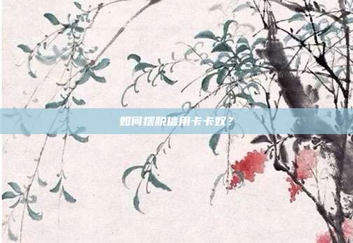 如何摆脱信用卡卡奴？