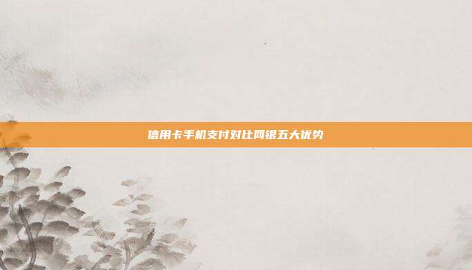 信用卡手机支付对比网银五大优势