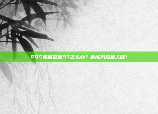 POS机应答码57怎么办？解除风控是关键！