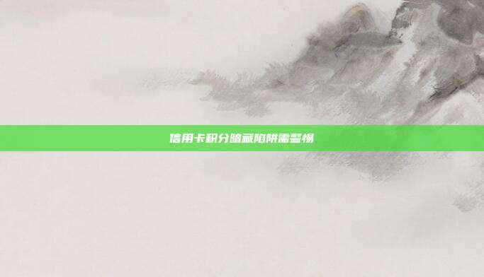 信用卡积分暗藏陷阱需警惕
