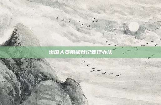 出国人员婚姻登记管理办法