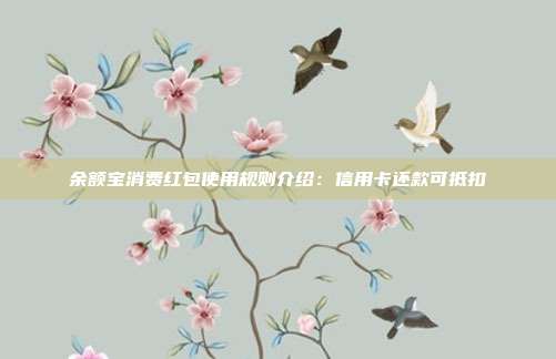 余额宝消费红包使用规则介绍:信用卡还款可抵扣