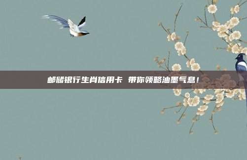 邮储银行生肖信用卡 带你领略油墨气息！