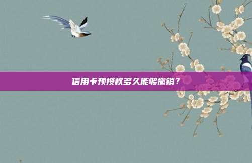 信用卡预授权多久能够撤销？