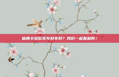 信用卡贷款买车好不好？我们一起看利弊！