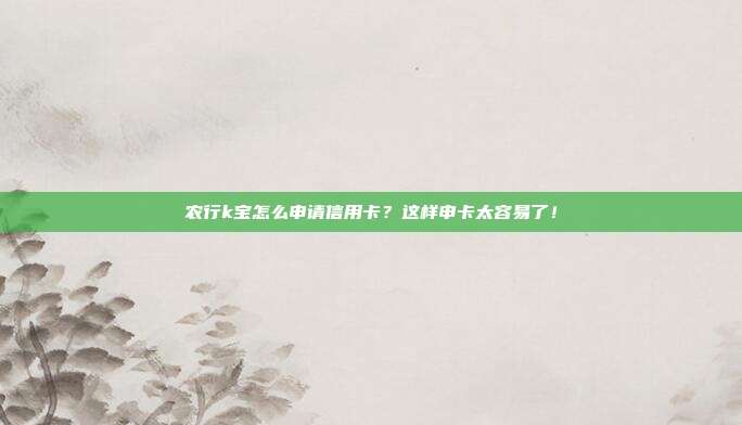农行k宝怎么申请信用卡？这样申卡太容易了！