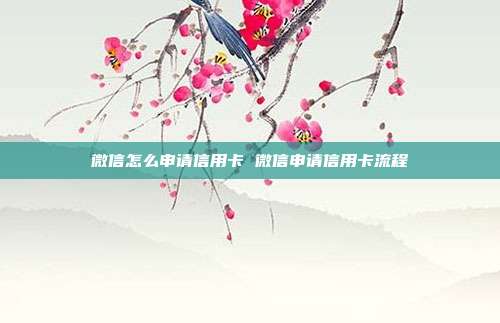 微信怎么申请信用卡 微信申请信用卡流程