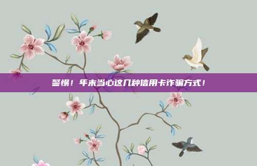 警惕！年末当心这几种信用卡诈骗方式！