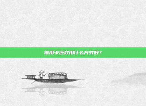 信用卡还款用什么方式好？