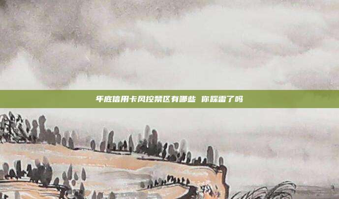 年底信用卡风控禁区有哪些 你踩雷了吗