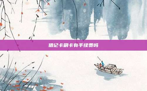 借记卡刷卡有手续费吗