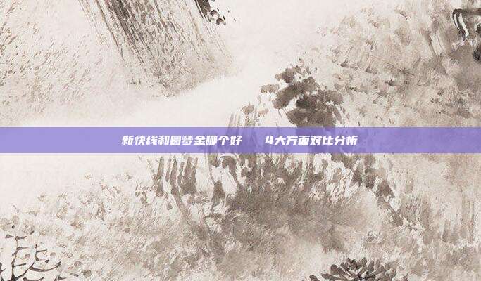 新快线和圆梦金哪个好 4大方面对比分析