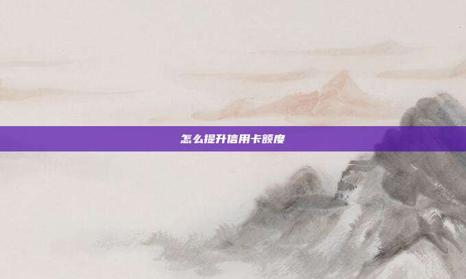 怎么提升信用卡额度