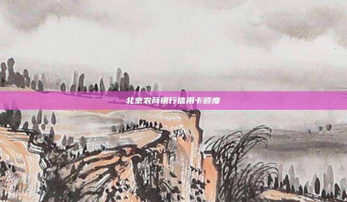 北京农商银行信用卡额度