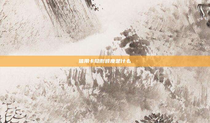 信用卡隐形额度是什么