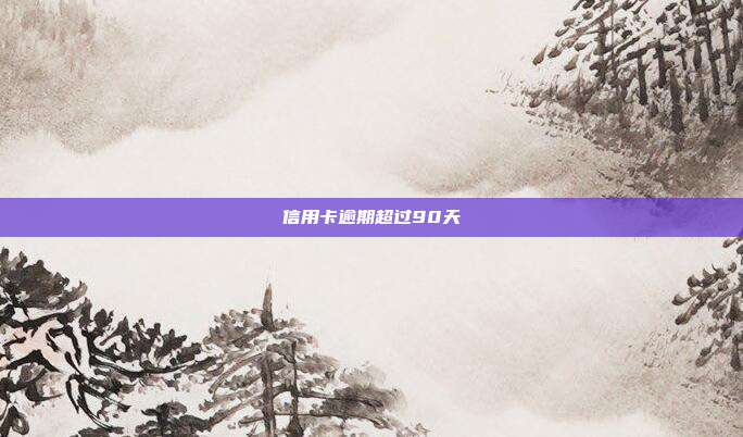 信用卡逾期超过90天