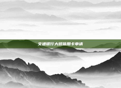 交通银行大额信用卡申请