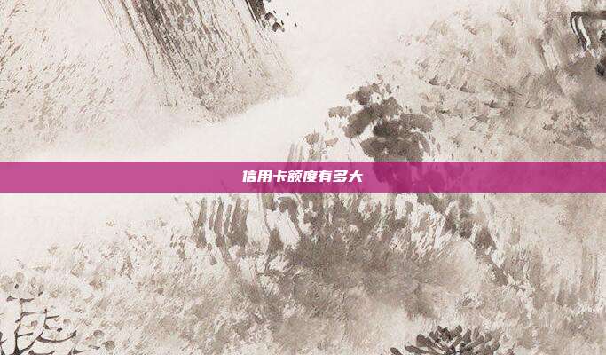 信用卡额度有多大