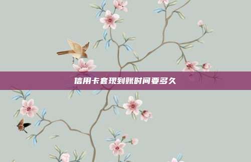 信用卡套现到账时间要多久