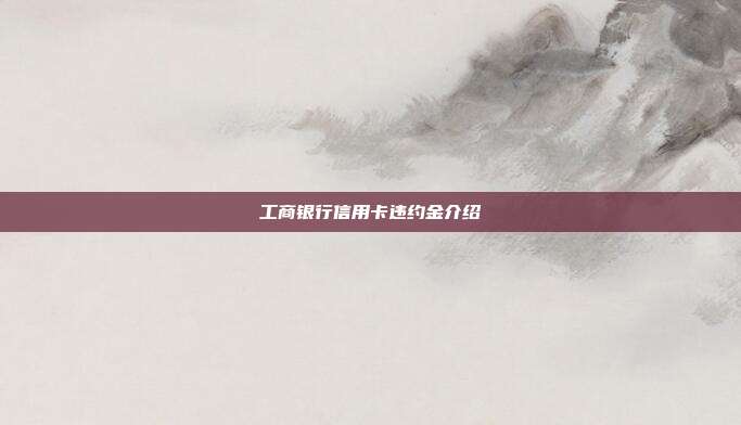工商银行信用卡违约金介绍